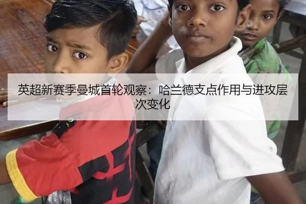 英超新赛季曼城首轮观察：哈兰德支点作用与进攻层次变化